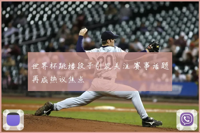 世界杯跳楼段子引发关注 赛事话题再成热议焦点