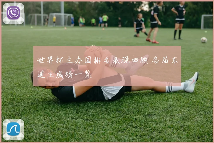 世界杯主办国排名表现回顾 各届东道主成绩一览