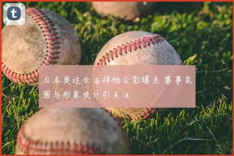 日本奥运会吉祥物合影曝光 赛事氛围与形象设计引关注