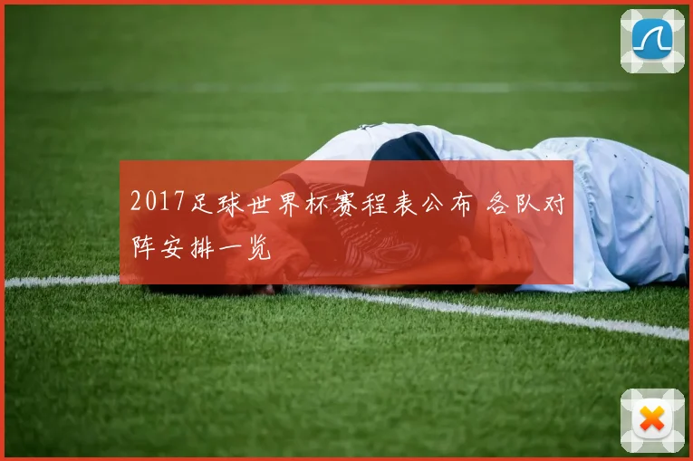2017足球世界杯赛程表公布 各队对阵安排一览